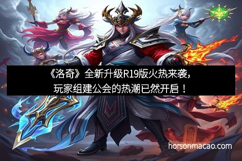 《洛奇》全新升级R19版火热来袭，玩家组建公会的热潮已然开启！