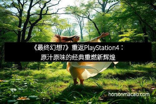《最终幻想7》重返PlayStation4：原汁原味的经典重燃新辉煌
